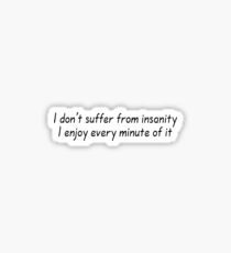 I don't suffer from insanity. I enjoy every minute of it. Sticker