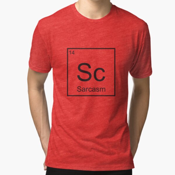 The Element of Sarcasm Tri-blend T-Shirt