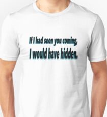 If I'd seen you coming I'd have hidden Unisex T-Shirt