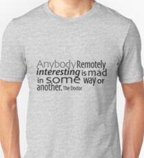 Anybody Remotely interesting is mad in some way or another. Unisex T-Shirt