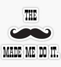 The mustache made me do it Sticker