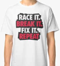 Race it. Break it. Fix it. REPEAT Classic T-Shirt