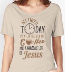 All I Need Today Is A Little Bit Of Coffee And Whole Lot Of Jesus Women's Relaxed Fit T-Shirt