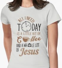 All I Need Today Is A Little Bit Of Coffee And Whole Lot Of Jesus Women's Fitted T-Shirt