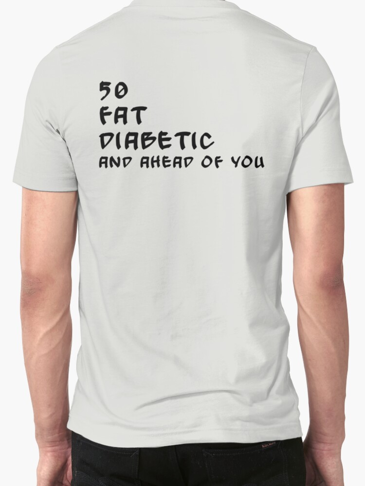 50 fat diabetic ahead of you t shirt