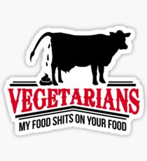 Vegetarians - my food shits on your food Sticker