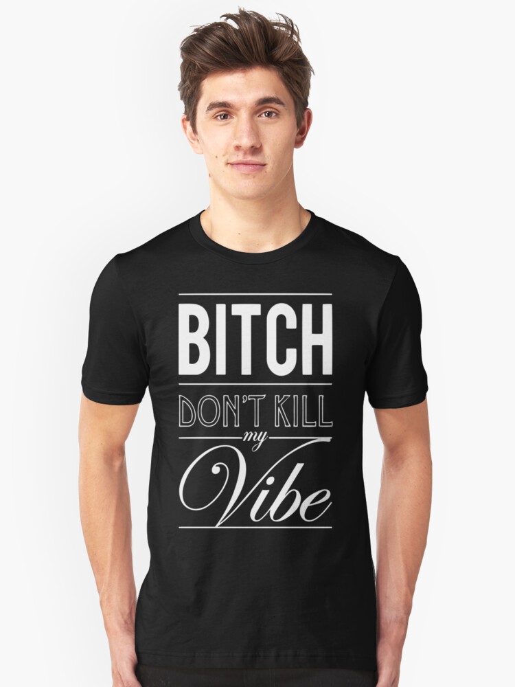 Bitch Dont Kill My Vibe White Unisex T Shirt By Chigadeteru 2194