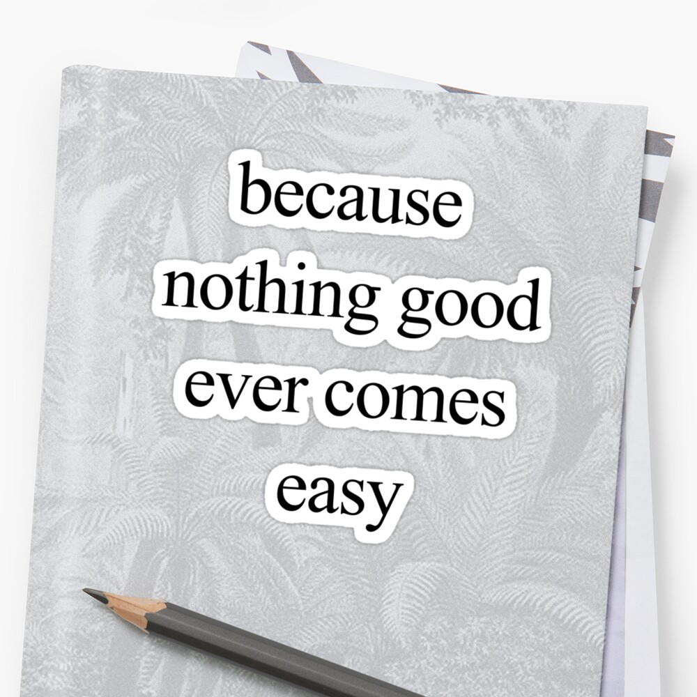 "Because Nothing Good Ever Comes Easy" Stickers by Brandon & Jaymiee