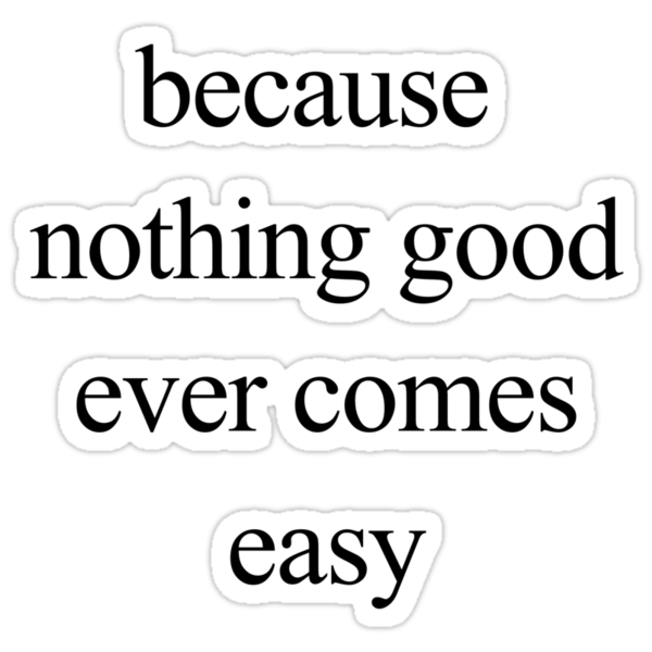 "Because Nothing Good Ever Comes Easy" Stickers by Brandon & Jaymiee