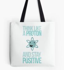 Excuse Me While I Science: Think Like A Proton and Stay Positive Tote Bag