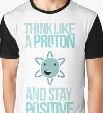 Excuse Me While I Science: Think Like A Proton and Stay Positive Graphic T-Shirt