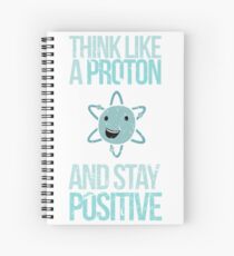 Excuse Me While I Science: Think Like A Proton and Stay Positive Spiral Notebook
