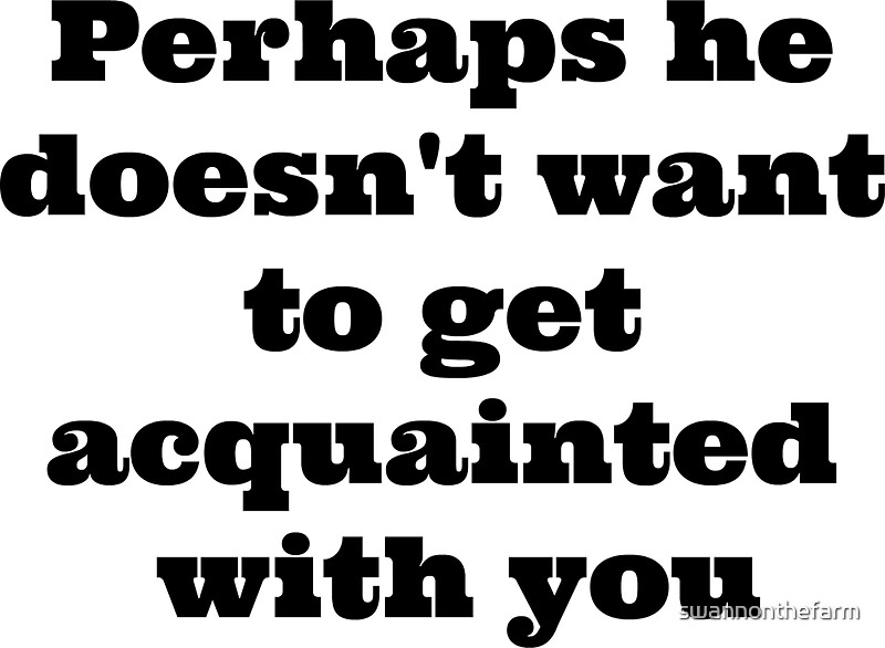 quot Perhaps he doesn #39 t want to get acquainted with you Clue quot Stickers by
