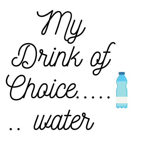 "my drink of choice is water" Poster by jmaark Redbubble