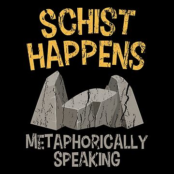 Schist Happens Metaphorically Speaking Geologist Gift