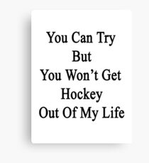You Can Try But You Won't Get Hockey Out Of My Life Canvas Print
