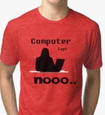 Computer Says Nooo Tri-blend T-Shirt