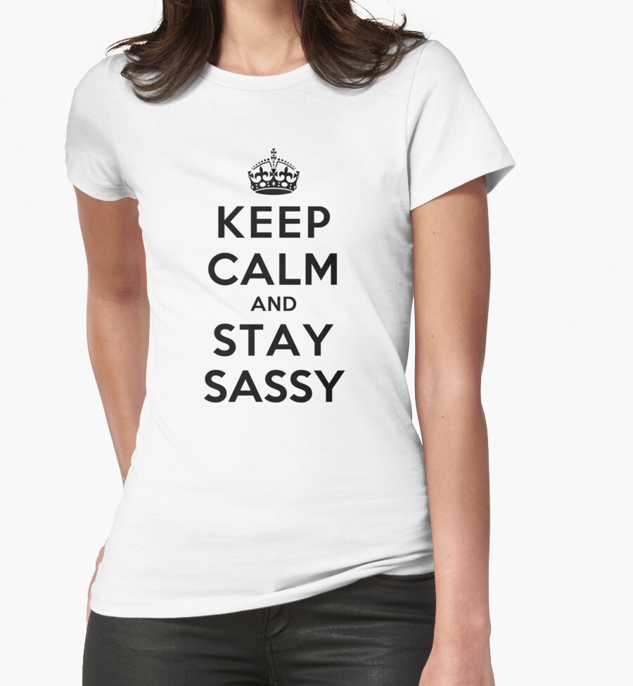 Keep Calm And Stay Sassy Womens Fitted T Shirts By Rachaelroyalty Redbubble 2932