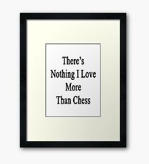 There's Nothing I Love More Than Chess Framed Print