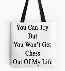 You Can Try But You Won't Get Chess Out Of My Life Tote Bag