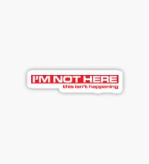 I'M Not Here Sticker