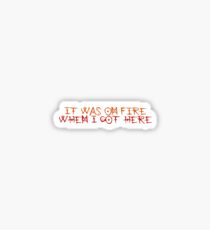 It was on fire when I got here Sticker
