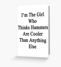 I'm The Girl Who Thinks Hamsters Are Cooler Than Anything Else Greeting Card