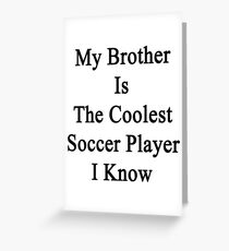 My Brother Is The Coolest Soccer Player I Know Greeting Card