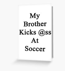 My Brother Kicks Ass At Soccer Greeting Card