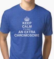 Keep Calm - it's only an extra chromosome Tri-blend T-Shirt
