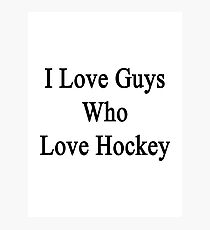 I Love Guys Who Love Hockey Photographic Print