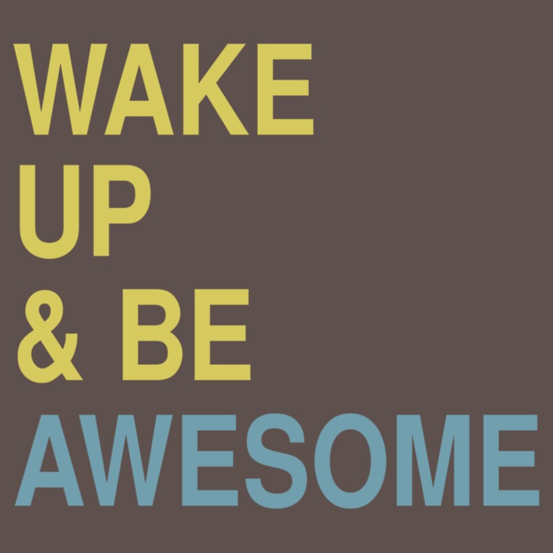 Wake up and be awesome by moonshine and lollipops