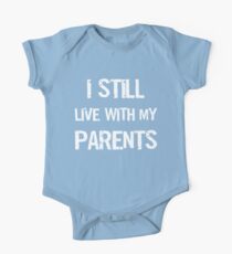 I Still Live With My Parents Shirt One Piece - Short Sleeve