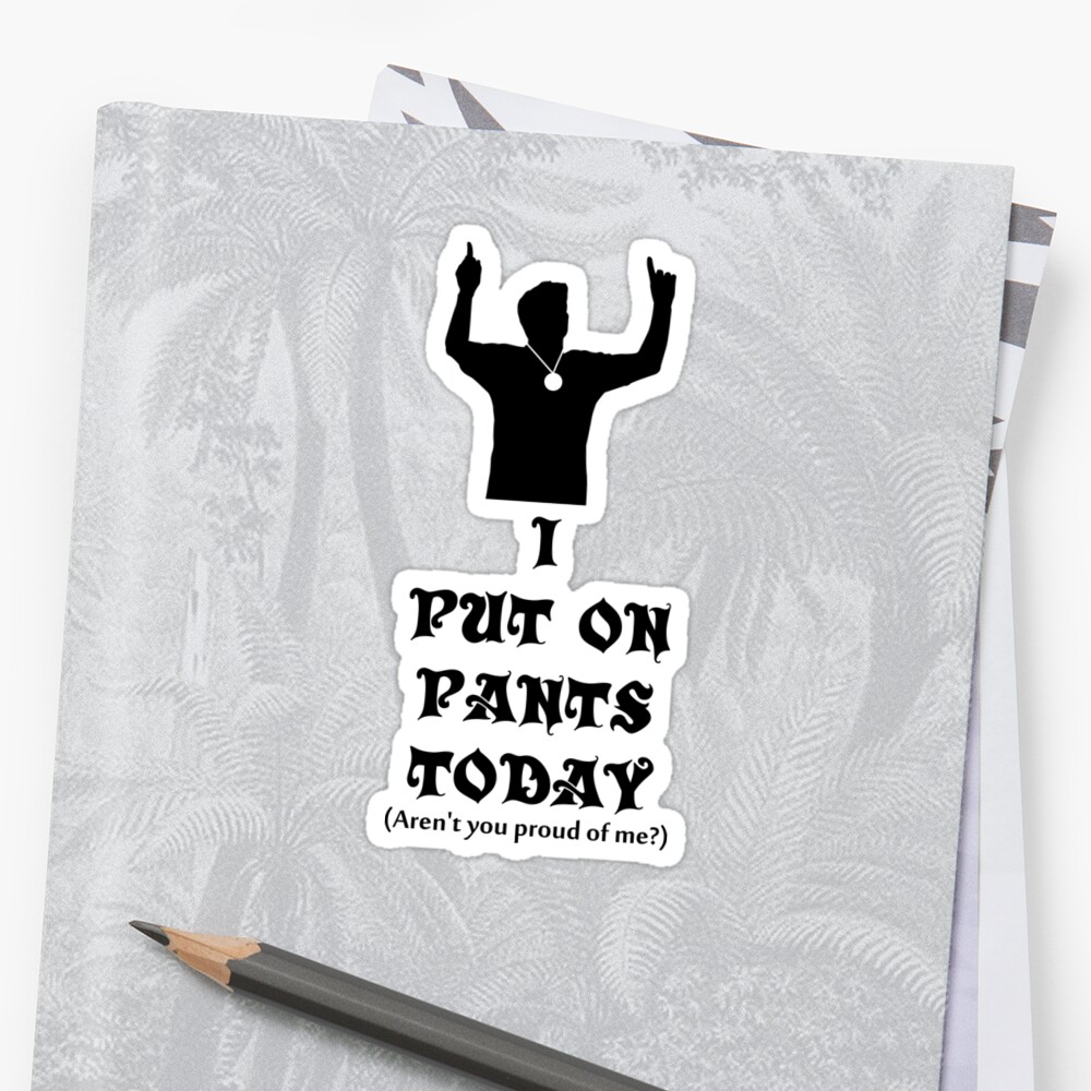 i-put-on-pants-today-stickers-by-femnar-redbubble