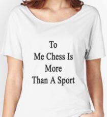 To Me Chess Is More Than A Sport Women's Relaxed Fit T-Shirt