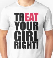 TREAT YOUR GIRL RIGHT! Unisex T-Shirt