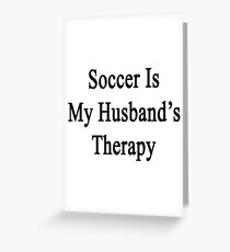 Soccer Is My Husband's Therapy Greeting Card