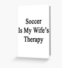 Soccer Is My Wife's Therapy Greeting Card