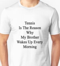 Tennis Is The Reason Why My Brother Wakes Up Every Morning Unisex T-Shirt
