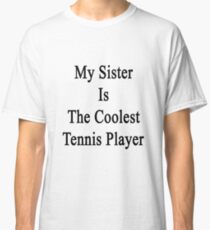 My Sister Is The Coolest Tennis Player Classic T-Shirt