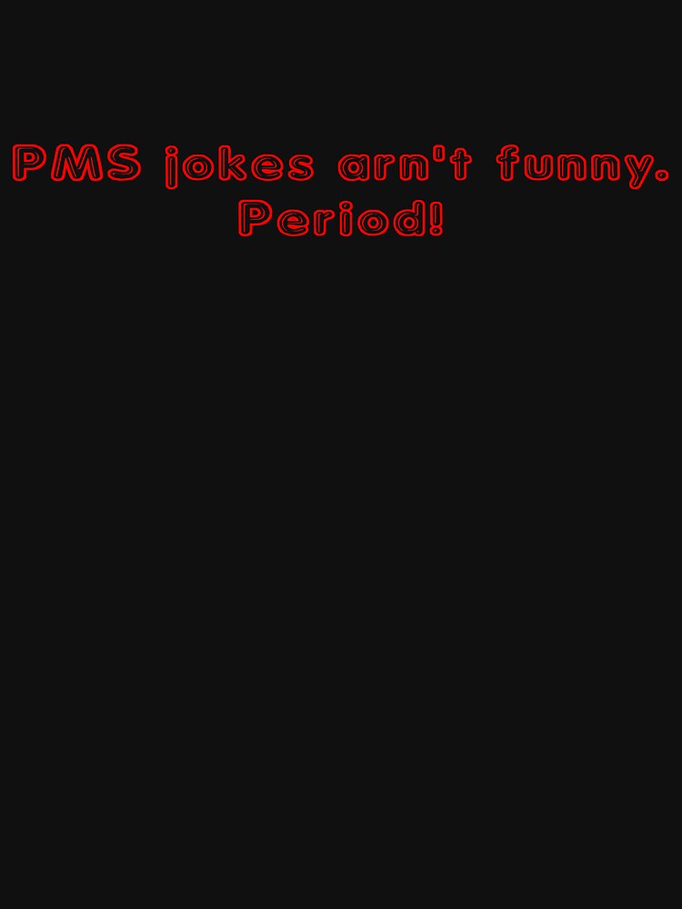 PMS jokes arn't funny. Period! by SlubberBub