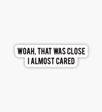 Woah, that was close, I almost cared Sticker