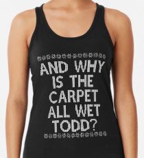 "And WHY is the carpet all wet TODD?" Women's Tank Top