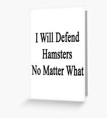 I Will Defend Hamsters No Matter What Greeting Card