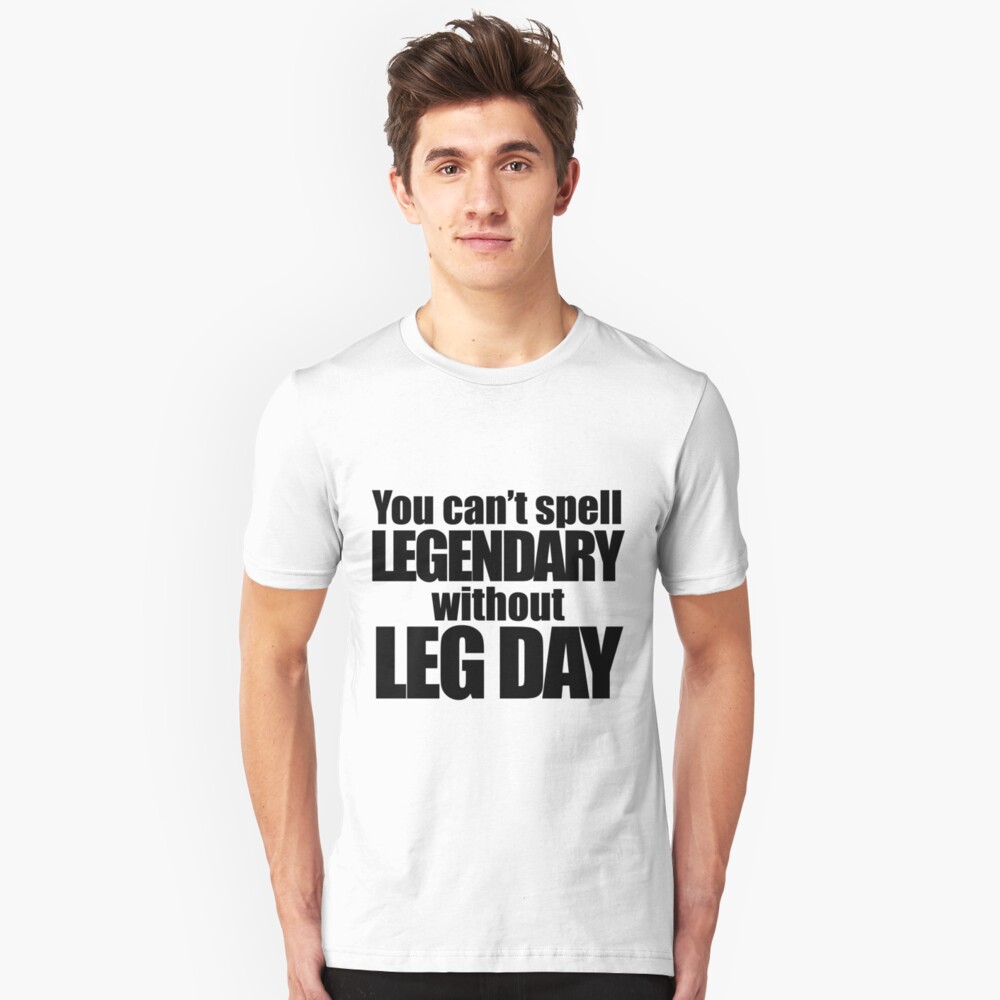 "Legendary Leg Day" Tshirt by studjuice Redbubble