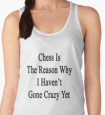 Chess Is The Reason Why I Haven't Gone Crazy Yet Women's Tank Top