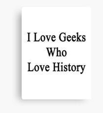 I Love Geeks Who Love History Canvas Print