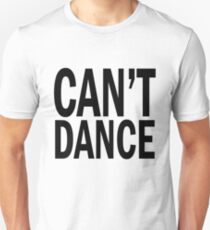 can't DANCE. Unisex T-Shirt