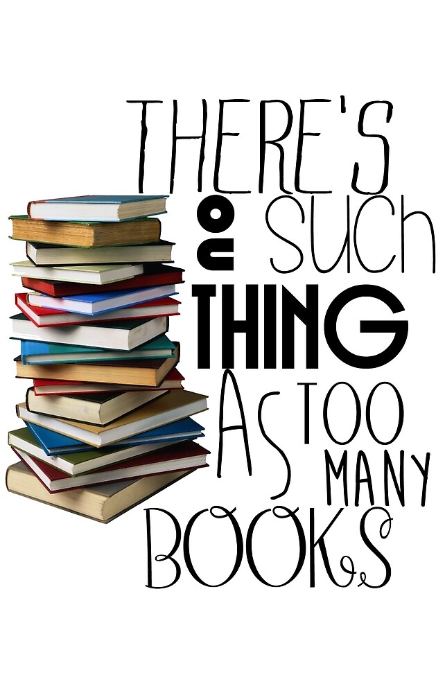 "There's No Such A Thing As Too Many Books" By Liilliith | Redbubble