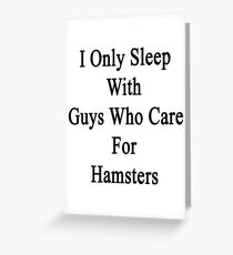 I Only Sleep With Guys Who Care For Hamsters Greeting Card